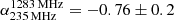$ \alpha_{\mathrm{235\,MHz}}^{\mathrm{1283\,MHz}} = -0.76 \pm 0.2 $