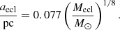 $$ \begin{aligned} \frac{a_{\rm ecl}}{\mathrm{pc}} = 0.077 \left(\frac{M_{\rm ecl}}{M_\odot }\right)^{1/8}. \end{aligned} $$
