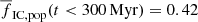 $ \overline{f}_{\mathrm{IC,pop}} (t < 300\,\mathrm{Myr}) = 0.42 $