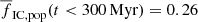 $ \overline{f}_{\mathrm{IC,pop}} (t < 300\,\mathrm{Myr}) = 0.26 $