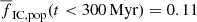 $ \overline{f}_{\mathrm{IC,pop}} (t < 300\,\mathrm{Myr}) = 0.11 $