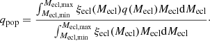 $$ \begin{aligned} q_{\rm pop} = \frac{\int _{M_{\rm ecl, min}}^{M_{\rm ecl, max}} \xi _{\rm ecl} (M_{\rm ecl}) q(M_{\rm ecl}) M_{\rm ecl} \mathrm{d} M_{\rm ecl}}{\int _{M_{\rm ecl, min}}^{M_{\rm ecl, max}} \xi _{\rm ecl} (M_{\rm ecl}) M_{\rm ecl} \mathrm{d} M_{\rm ecl}}\cdot \end{aligned} $$