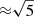 $ {\approx}\sqrt{5} $
