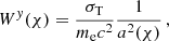 $$ \begin{aligned} W^{ y}(\chi ) = \frac{\sigma _\mathrm{T} }{m_\mathrm{e} c^2} \frac{1}{a^2(\chi )}\,, \end{aligned} $$