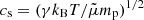 $ c_{\mathrm{s}} = (\gamma k_{\mathrm{B}}T/\tilde \mu m_{\mathrm{p}})^{1/2} $