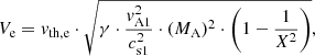 $$ \begin{aligned} V_{\rm e} = { v}_{\rm th,e} \cdot \sqrt{\gamma \cdot \frac{{ v}_{\rm A1}^{2}}{c_{\rm s1}^{2}} \cdot (M_{\rm A})^{2} \cdot \left(1-\frac{1}{X^{2}}\right)}, \end{aligned} $$