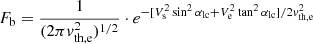 $$ \begin{aligned} F_{\rm b} = \frac{1}{(2\pi { v}_{\rm th,e}^{2})^{1/2}} \cdot e^{-[V_{\rm s}^{2}\sin ^{2}\alpha _{\rm lc} + V_{\rm e}^{2}\tan ^{2}\alpha _{\rm lc}]/2{ v}_{\rm th,e}^{2}} \end{aligned} $$