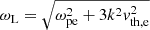 $$ \begin{aligned} \omega _{\rm L} = \sqrt{\omega _{\rm pe}^{2} + 3k^{2}{ v}_{\rm th,e}^{2}} \end{aligned} $$