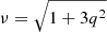 $$ \begin{aligned} \nu = \sqrt{1 + 3q^{2}} \end{aligned} $$