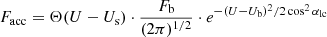 $$ \begin{aligned} F_{\rm acc} = \Theta (U-U_{\rm s}) \cdot \frac{F_{\rm b}}{(2\pi )^{1/2}} \cdot e^{-(U-U_{\rm b})^{2}/2 \cos ^{2} \alpha _{\rm lc}} \end{aligned} $$
