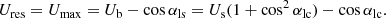 $$ \begin{aligned} U_{\rm res} = U_{\rm max} = U_{\rm b} - \cos \alpha _{\rm ls} = U_{\rm s}(1 + \cos ^{2} \alpha _{\rm lc}) - \cos \alpha _{\rm lc}. \end{aligned} $$