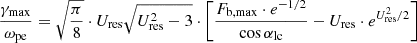 $$ \begin{aligned} \frac{\gamma _{\rm max}}{\omega _{\rm pe}} = \sqrt{\frac{\pi }{8}} \cdot U_{\rm res} \sqrt{U_{\rm res}^{2}-3} \cdot \left[\frac{F_{\rm b,max} \cdot e^{-1/2}}{\cos \alpha _{\rm lc}} - U_{\rm res} \cdot e^{U_{\rm res}^{2}/2}\right] \end{aligned} $$