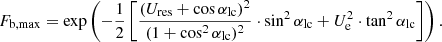 $$ \begin{aligned} F_{\rm b,max} = \exp \left(-\frac{1}{2} \left[\frac{(U_{\rm res} + \cos \alpha _{\rm lc})^{2}}{(1 + \cos ^{2} \alpha _{\rm lc})^{2}} \cdot \sin ^{2} \alpha _{\rm lc} + U_{\rm e}^{2} \cdot \tan ^{2} \alpha _{\rm lc}\right]\right). \end{aligned} $$