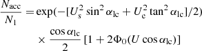 $$ \begin{aligned} \frac{N_{\rm acc}}{N_{1}} =&\exp (-[U_{\rm s}^{2}\sin ^{2}\alpha _{\rm lc} + U_{\rm e}^{2}\tan ^{2}\alpha _{\rm lc}]/2)\nonumber \\&\times \frac{\cos \alpha _{\rm lc}}{2}\left[1 + 2\Phi _{0}(U \cos \alpha _{\rm lc})\right] \end{aligned} $$