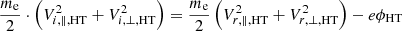 $$ \begin{aligned} \frac{m_{\rm e}}{2} \cdot \left(V_{i,\parallel ,\mathrm{HT}}^{2} + V_{i,\perp ,\mathrm{HT}}^{2}\right) = \frac{m_{\rm e}}{2} \left(V_{r,\parallel ,\mathrm{HT}}^{2} + V_{r,\perp ,\mathrm{HT}}^{2}\right) - e\phi _{\rm HT} \end{aligned} $$
