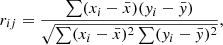 $$ \begin{aligned} r_{ij} = \frac{\sum (x_i - \bar{x})({ y}_i - \bar{{ y}})}{\sqrt{\sum (x_i - \bar{x})^2 \sum ({ y}_i - \bar{{ y}})^2}}, \end{aligned} $$