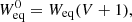 $$ \begin{aligned} W^0_{\rm eq} = W_{\rm eq} (V+1), \end{aligned} $$
