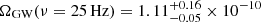 $ \Omega_{\mathrm{GW}}(\nu = 25\,\mathrm{Hz}) = 1.11_{-0.05}^{+0.16} \times 10^{-10} $