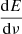 $ \frac{\mathrm{d}E}{\mathrm{d}\nu} $