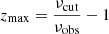 $ z_{\mathrm{max}}=\frac{\nu_{\mathrm{cut}}}{\nu_{\mathrm{obs}}}-1 $