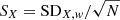 $ S_X = \mathrm{SD}_{X,\mathit{w}}/\sqrt{N} $