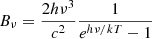 $ B_{\nu}=\frac{2h\nu^3}{c^2}\frac{1}{e^{h\nu/kT}-1} $
