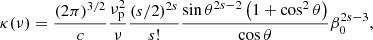 $$ \begin{aligned} \kappa (\nu )=\frac{(2 \pi )^{3 / 2}}{c} \frac{\nu _{\rm p}^{2}}{\nu } \frac{(s / 2)^{2 s}}{s !} \frac{\sin \theta ^{2 s-2}\left(1+\cos ^{2} \theta \right)}{\cos \theta } \beta _{0}^{2 s-3} ,\end{aligned} $$