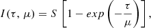$$ \begin{aligned} I(\tau ,\,\mu ) = S\,\left[1 - exp\left(-\frac{\tau }{\mu }\right)\right], \end{aligned} $$
