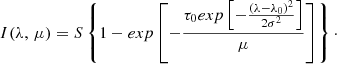 $$ \begin{aligned} I(\lambda ,\,\mu ) = S\left\{ 1 - exp\left[-\frac{\tau _0 exp\left[-\frac{(\lambda - \lambda _0)^2}{2\sigma ^2}\right]}{\mu }\right]\right\} \cdot \end{aligned} $$