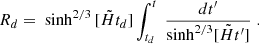 $$ \begin{aligned} R_d=\ \sinh ^{2/3}{[\tilde{H}t_{d}]}\int _{t_d}^{t}\ \frac{dt^{\prime }}{\sinh ^{2/3}[\tilde{H}t^{\prime }]}\;. \end{aligned} $$