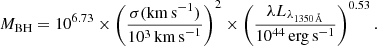 $$ \begin{aligned} M_{\rm BH} = 10^{6.73} \times \left(\frac{\sigma (\mathrm{km\,s}^{-1})}{10^3\,\mathrm{km\,s}^{-1}}\right)^2 \times \left(\frac{\lambda L_{\lambda _{1350\,\AA }}}{10^{44}\,\mathrm{erg\,s}^{-1}}\right)^{0.53}. \end{aligned} $$