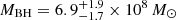 $ M_{\mathrm{BH}} = 6.9_{-1.7}^{+1.9} \times10^8\,M_{\odot} $