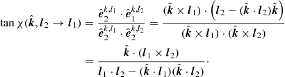 $$ \begin{aligned} \tan {\chi }(\hat{\boldsymbol{k}}, \boldsymbol{l}_2 \rightarrow \boldsymbol{l}_1)&=\frac{\hat{\boldsymbol{e}}_2^{k,l_1}\cdot \hat{\boldsymbol{e}}_1^{k,l_2}}{\hat{\boldsymbol{e}}_2^{k,l_1}\cdot \hat{\boldsymbol{e}}_2^{k,l_2}} =\frac{(\hat{\boldsymbol{k}} \times \boldsymbol{l}_1)\cdot \left(\boldsymbol{l}_2-(\hat{\boldsymbol{k}}\cdot \boldsymbol{l}_2) \hat{\boldsymbol{k}}\right)}{(\hat{\boldsymbol{k}} \times \boldsymbol{l}_1)\cdot (\hat{\boldsymbol{k}} \times \boldsymbol{l}_2)}\nonumber \\&= \frac{\hat{\boldsymbol{k}} \cdot (\boldsymbol{l}_1 \times \boldsymbol{l}_2)}{\boldsymbol{l}_1 \cdot \boldsymbol{l}_2 - (\hat{\boldsymbol{k}} \cdot \boldsymbol{l}_1)(\hat{\boldsymbol{k}} \cdot \boldsymbol{l}_2)}\cdot \end{aligned} $$