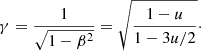 $$ \begin{aligned} \gamma = \frac{1}{\sqrt{1-\beta ^2}} = \sqrt{\frac{1-u}{1-3u/2}}\cdot \end{aligned} $$