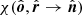 $ \chi({\hat{\boldsymbol{o}}},{\hat{\boldsymbol{r}}} \rightarrow {\hat{\boldsymbol{n}}}) $