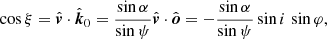 $$ \begin{aligned} \cos \xi = \hat{\boldsymbol{v}} \cdot \hat{\boldsymbol{k}}_0 =\frac{\sin \alpha }{\sin \psi } \hat{\boldsymbol{v}} \cdot \hat{\boldsymbol{o}} = - \frac{\sin \alpha }{\sin \psi }\sin i\, \sin \varphi , \end{aligned} $$