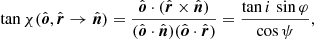 $$ \begin{aligned} \tan \chi (\hat{\boldsymbol{o}},\hat{\boldsymbol{r}} \rightarrow \hat{\boldsymbol{n}})&= \frac{\hat{\boldsymbol{o}} \cdot (\hat{\boldsymbol{r}} \times \hat{\boldsymbol{n}})}{(\hat{\boldsymbol{o}} \cdot \hat{\boldsymbol{n}})(\hat{\boldsymbol{o}} \cdot \hat{\boldsymbol{r}})} = \frac{\tan i\,\sin \varphi }{\cos \psi }, \end{aligned} $$
