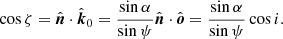 $$ \begin{aligned} \cos \zeta = \hat{\boldsymbol{n}} \cdot \hat{\boldsymbol{k}}_0 = \frac{\sin \alpha }{\sin \psi } \hat{\boldsymbol{n}} \cdot \hat{\boldsymbol{o}} = \frac{\sin \alpha }{\sin \psi } \cos i. \end{aligned} $$