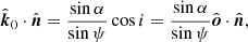 $$ \begin{aligned} \hat{\boldsymbol{k}}_0\cdot \hat{\boldsymbol{n}}&= \frac{\sin \alpha }{\sin \psi } \cos i = \frac{\sin \alpha }{\sin \psi } \hat{\boldsymbol{o}}\cdot \hat{\boldsymbol{n}}, \end{aligned} $$