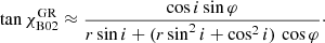 $$ \begin{aligned} \tan \chi ^{\mathrm{GR} }_{\rm B02} \approx \frac{\cos i\sin \varphi }{r\sin i + (r \sin ^2 i +\cos ^2 i)\,\cos \varphi }\cdot \end{aligned} $$