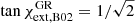 $ \tan\chi^{\mathrm{GR}}_{\mathrm{ext,B02}} = 1/\sqrt{2} $