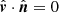 $ {\hat{\boldsymbol{v}}} \cdot {\hat{\boldsymbol{n}}} = 0 $