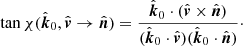 $$ \begin{aligned}&\tan {\chi (\hat{\boldsymbol{k}}_0,\hat{\boldsymbol{v}} \rightarrow \hat{\boldsymbol{n}}}) = \frac{\hat{\boldsymbol{k}}_0 \cdot (\hat{\boldsymbol{v}} \times \hat{\boldsymbol{n}})}{(\hat{\boldsymbol{k}}_0 \cdot \hat{\boldsymbol{v}})(\hat{\boldsymbol{k}}_0 \cdot \hat{\boldsymbol{n}})}\cdot \end{aligned} $$