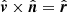 $ {\hat{\boldsymbol{v}}} \times {\hat{\boldsymbol{n}}} = {\hat{\boldsymbol{r}}} $