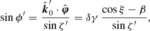 $$ \begin{aligned}&\sin {\phi^\prime } = \frac{\hat{\boldsymbol{k}}^{\prime }_0 \cdot \hat{\boldsymbol{\varphi }}}{\sin \zeta^\prime } = \delta \gamma \, \frac{\cos \xi - \beta }{\sin \zeta^\prime }, \end{aligned} $$
