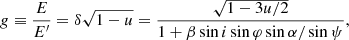 $$ \begin{aligned} g \equiv \frac{E}{E^\prime } = \delta \sqrt{1-u} = \frac{\sqrt{1-3u/2}}{1+\beta \sin i\sin \varphi \sin \alpha /\sin \psi }, \end{aligned} $$