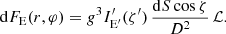 $$ \begin{aligned} \mathrm{d} {F}_{\rm E} (r,\varphi ) = g^{3} I^\prime _{\rm E^\prime }(\zeta^\prime ) \, \frac{\mathrm{d} {S} \cos \zeta }{D^2} \, \mathcal{L} . \end{aligned} $$