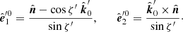$$ \begin{aligned} \hat{\boldsymbol{e}}_1^{\prime 0} = \frac{\hat{\boldsymbol{n}}-\cos {\zeta^\prime }\ \hat{\boldsymbol{k}}_0^\prime }{\sin {\zeta^\prime }},\qquad \hat{\boldsymbol{e}}_2^{\prime 0} = \frac{\hat{\boldsymbol{k}}_0^\prime \times \hat{\boldsymbol{n}}}{\sin {\zeta^\prime }}\cdot \end{aligned} $$