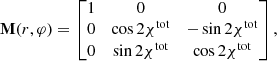 $$ \begin{aligned} \mathbf{M}(r,\varphi ) = \begin{bmatrix} 1&0&0 \\ 0&\cos 2\chi ^\mathrm{tot}&-\sin 2\chi ^\mathrm{tot} \\ 0&\sin 2\chi ^\mathrm{tot}&\cos 2\chi ^\mathrm{tot} \end{bmatrix}, \end{aligned} $$