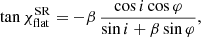 $$ \begin{aligned} \tan \chi ^{\mathrm{SR} }_{\rm flat} = -\beta \,\frac{\cos i \cos \varphi }{\sin i + \beta \sin \varphi }, \end{aligned} $$